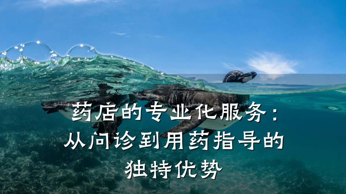 药店的专业化服务:从问诊到用药指导的独特优势