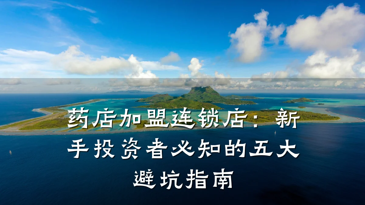 药店加盟连锁店:新手投资者必知的五大避坑指南