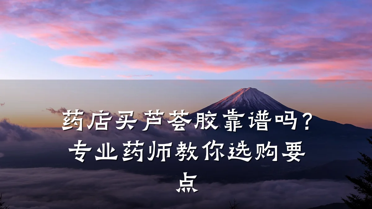药店买芦荟胶靠谱吗？专业药师教你选购要点