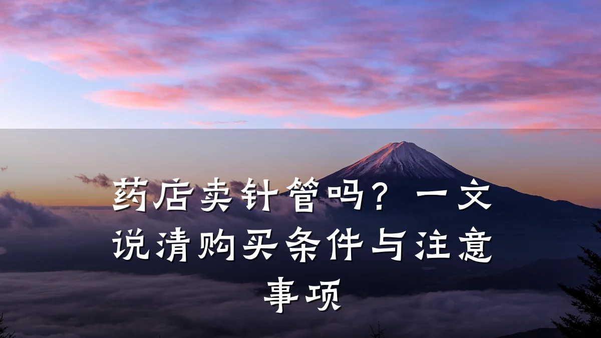 药店卖针管吗?一文说清购买条件与注意事项