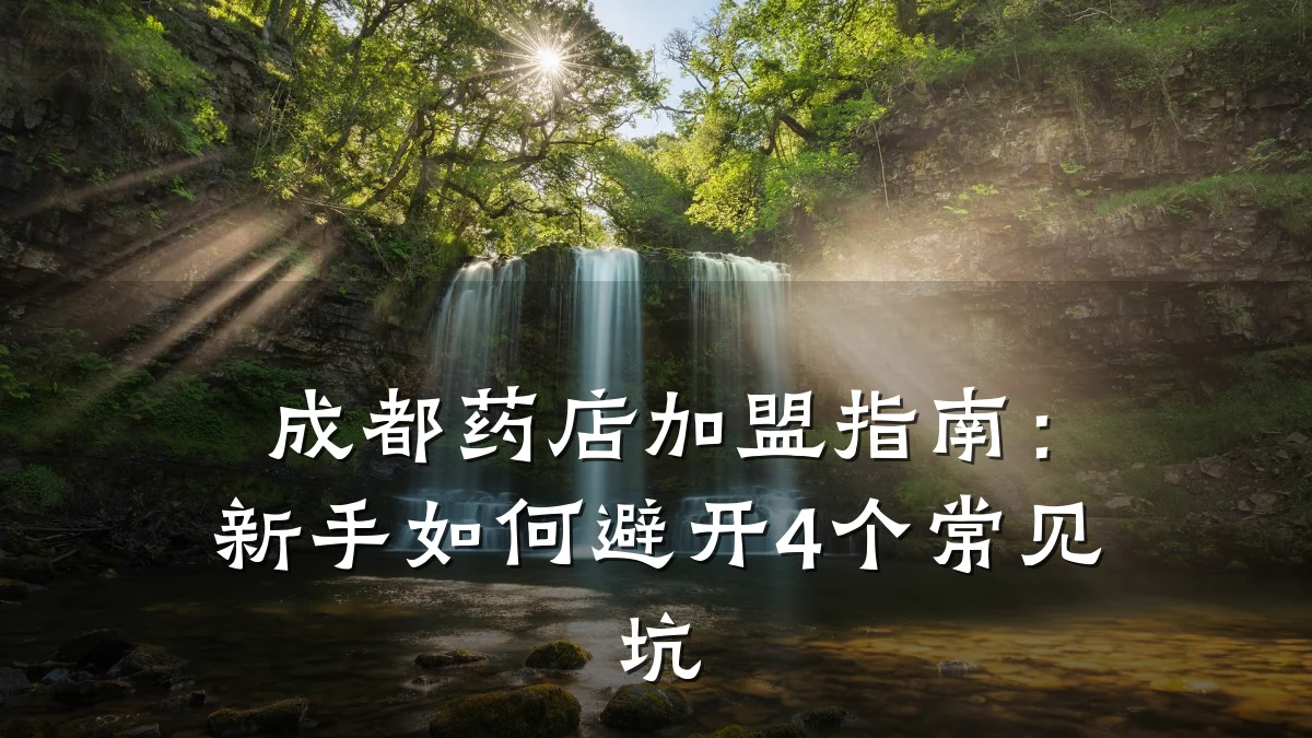 成都药店加盟指南:新手如何避开4个常见坑