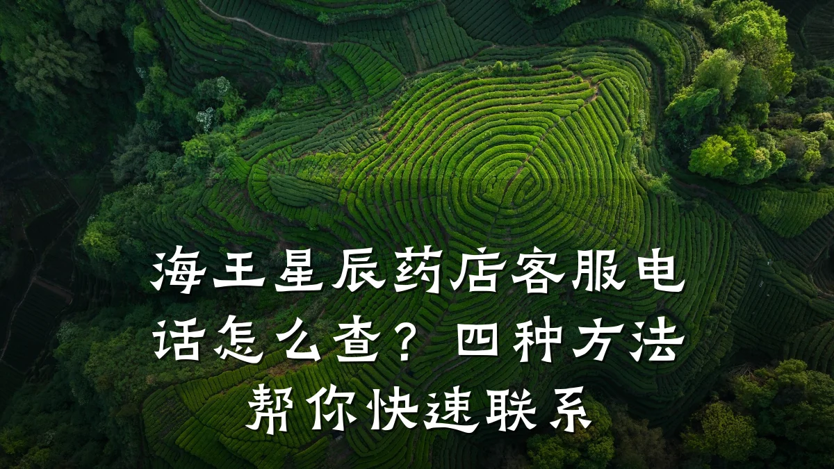 海王星辰药店客服电话怎么查?四种方法帮你快速联系