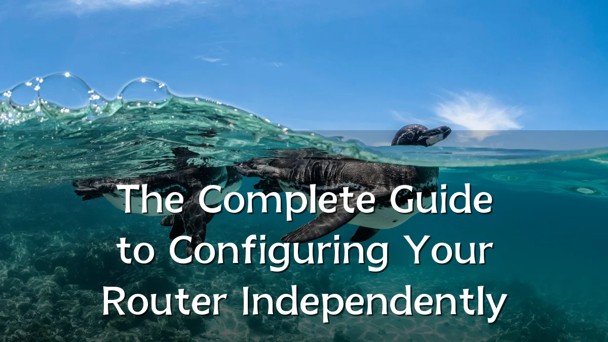 The Complete Guide to Configuring Your Router Independently