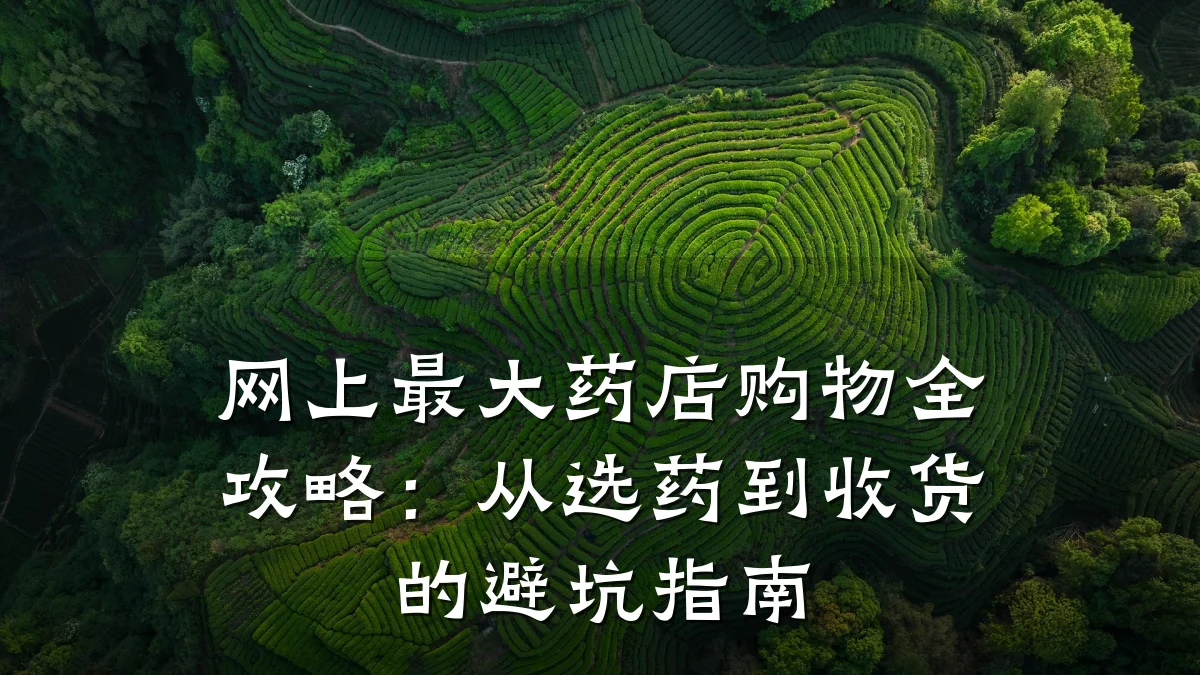 网上最大药店购物全攻略：从选药到收货的避坑指南