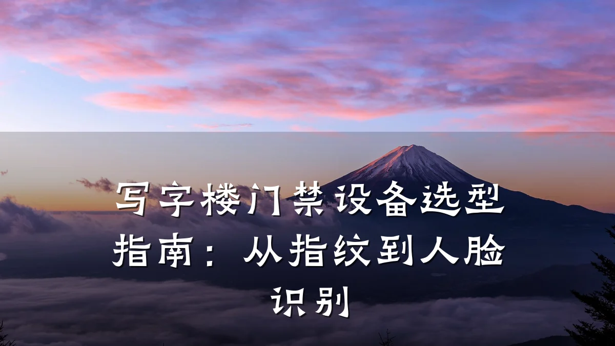 写字楼门禁设备选型指南:从指纹到人脸识别