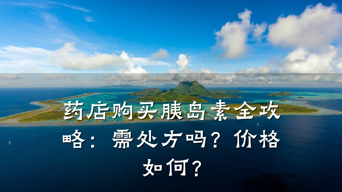 药店购买胰岛素全攻略:需处方吗?价格如何?