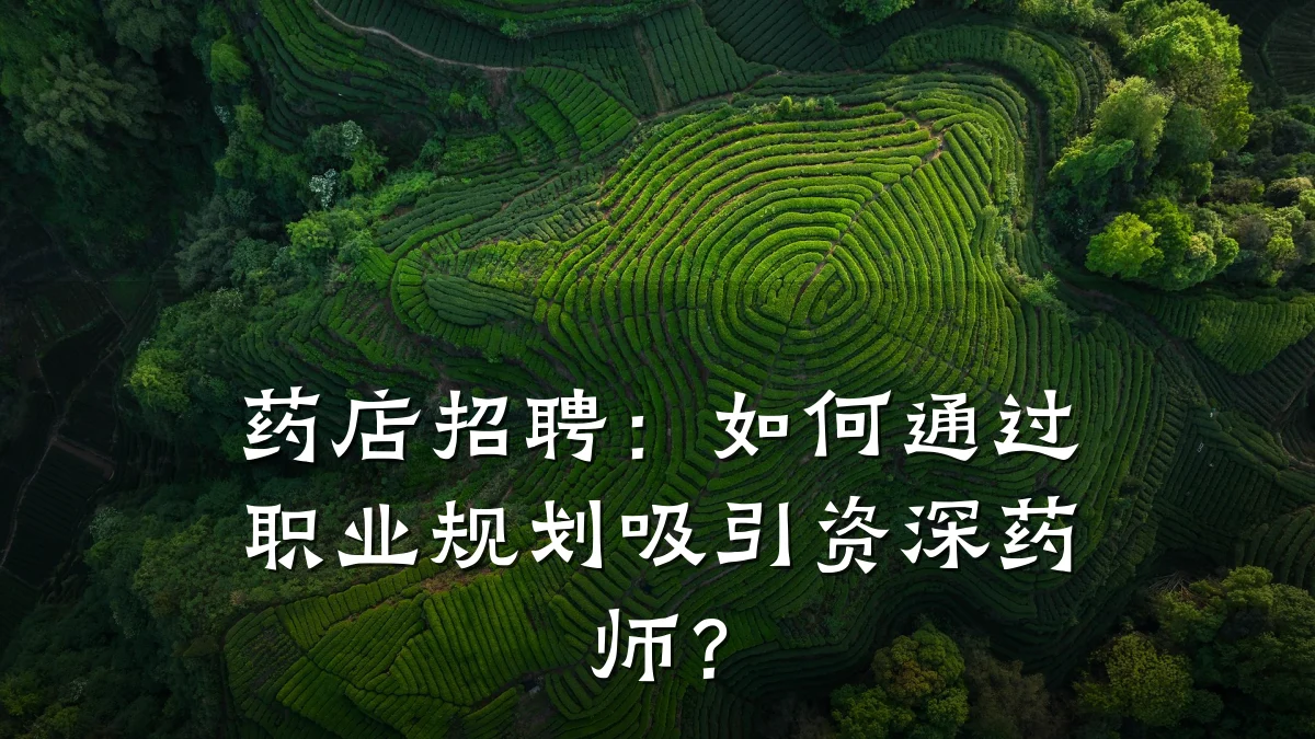 药店招聘:如何通过职业规划吸引资深药师?