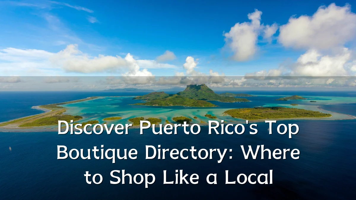 Discover Puerto Rico's Top Boutique Directory: Where to Shop Like a Local