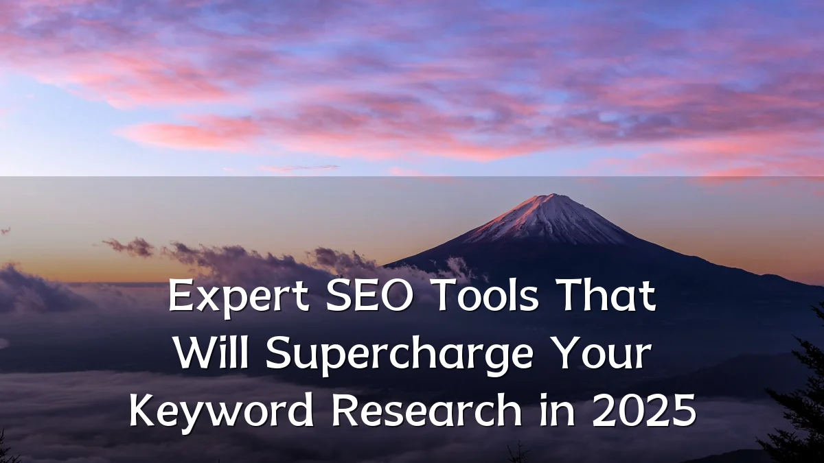 Expert SEO Tools That Will Supercharge Your Keyword Research in 2025