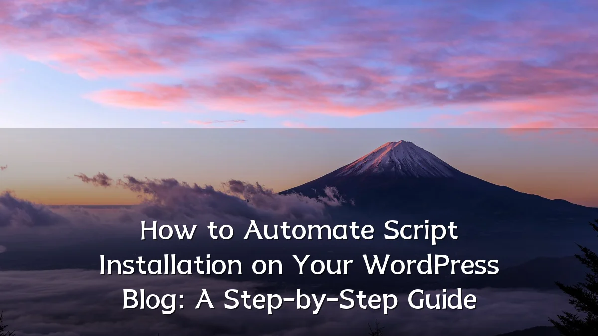 How to Automate Script Installation on Your WordPress Blog: A Step-by-Step Guide