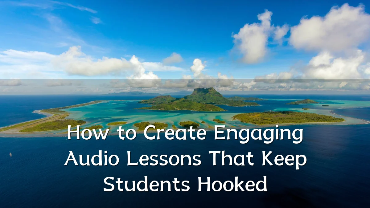 How to Create Engaging Audio Lessons That Keep Students Hooked