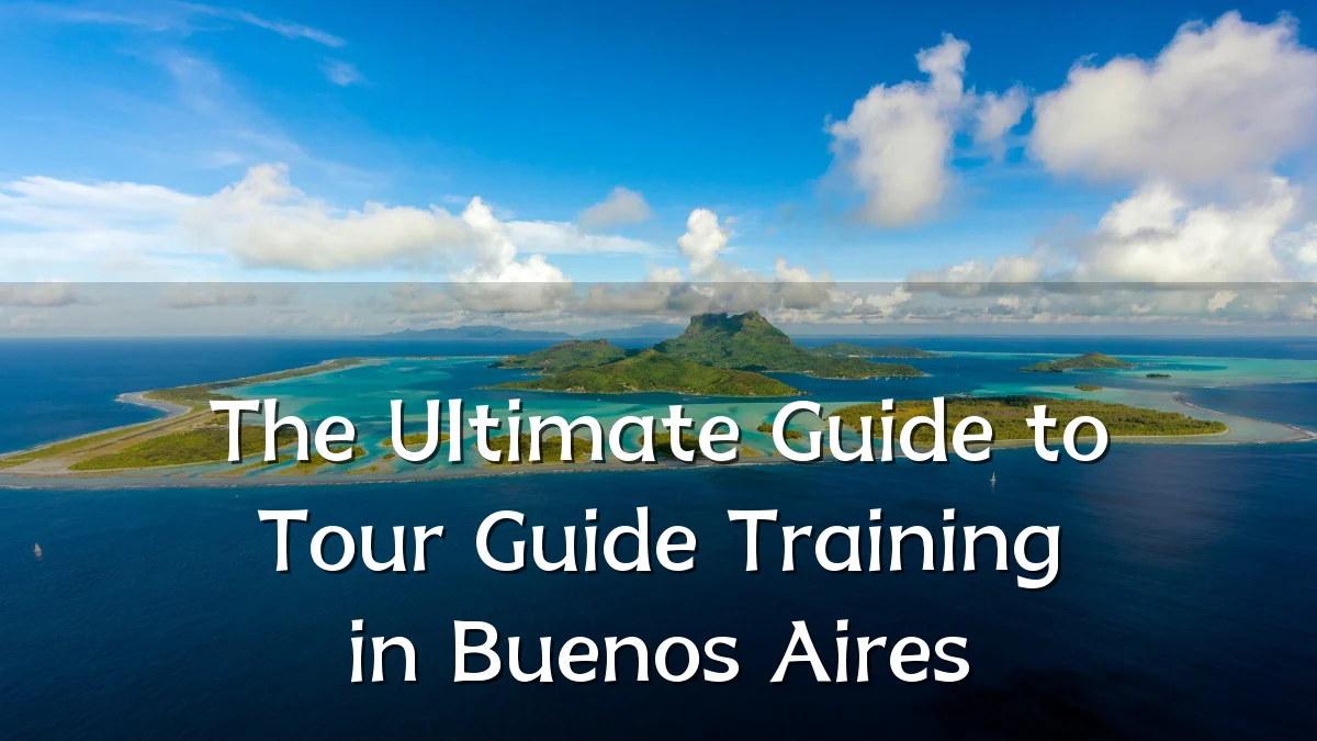 The Ultimate Guide to Tour Guide Training in Buenos Aires
