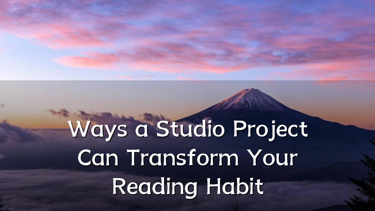 Ways a Studio Project Can Transform Your Reading Habit