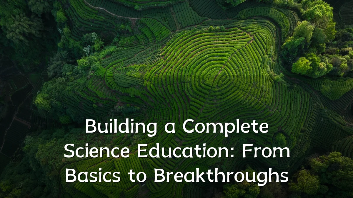 Building a Complete Science Education: From Basics to Breakthroughs