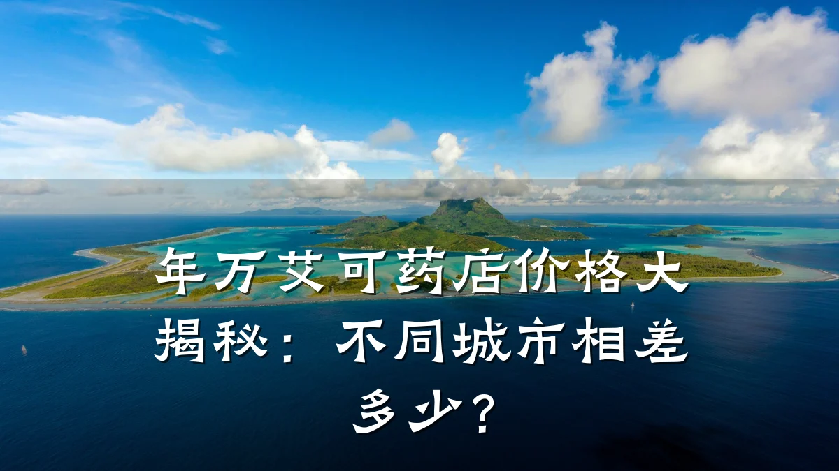 年万艾可药店价格大揭秘:不同城市相差多少?