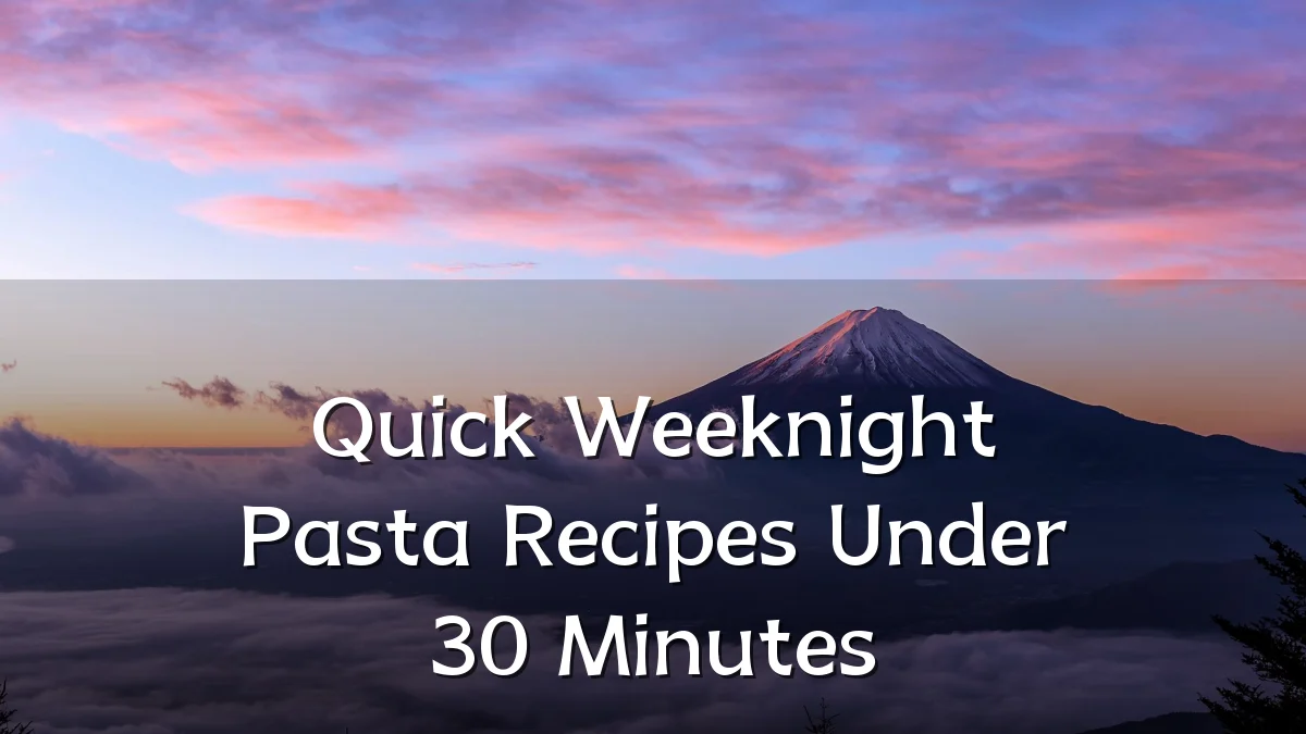 Quick Weeknight Pasta Recipes Under 30 Minutes