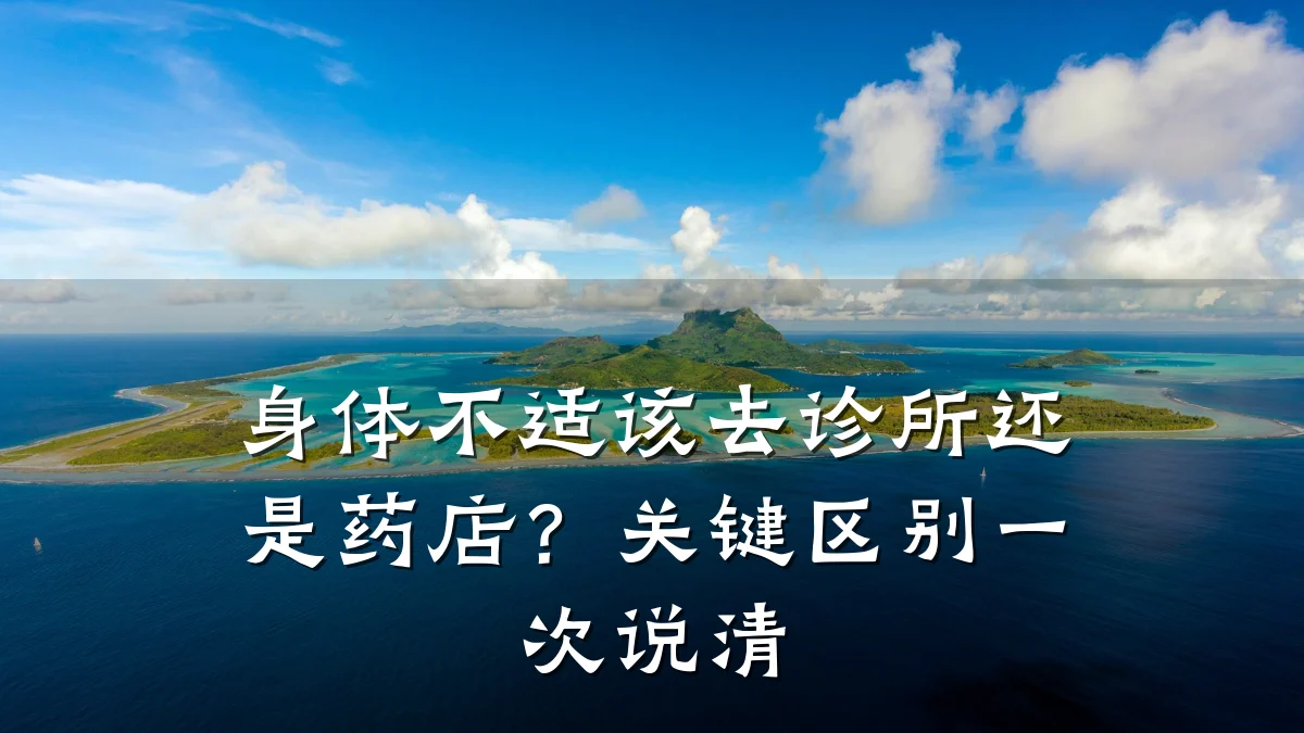 身体不适该去诊所还是药店?关键区别一次说清
