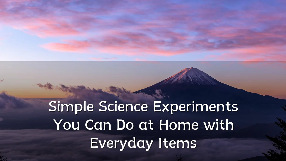 Simple Science Experiments You Can Do at Home with Everyday Items