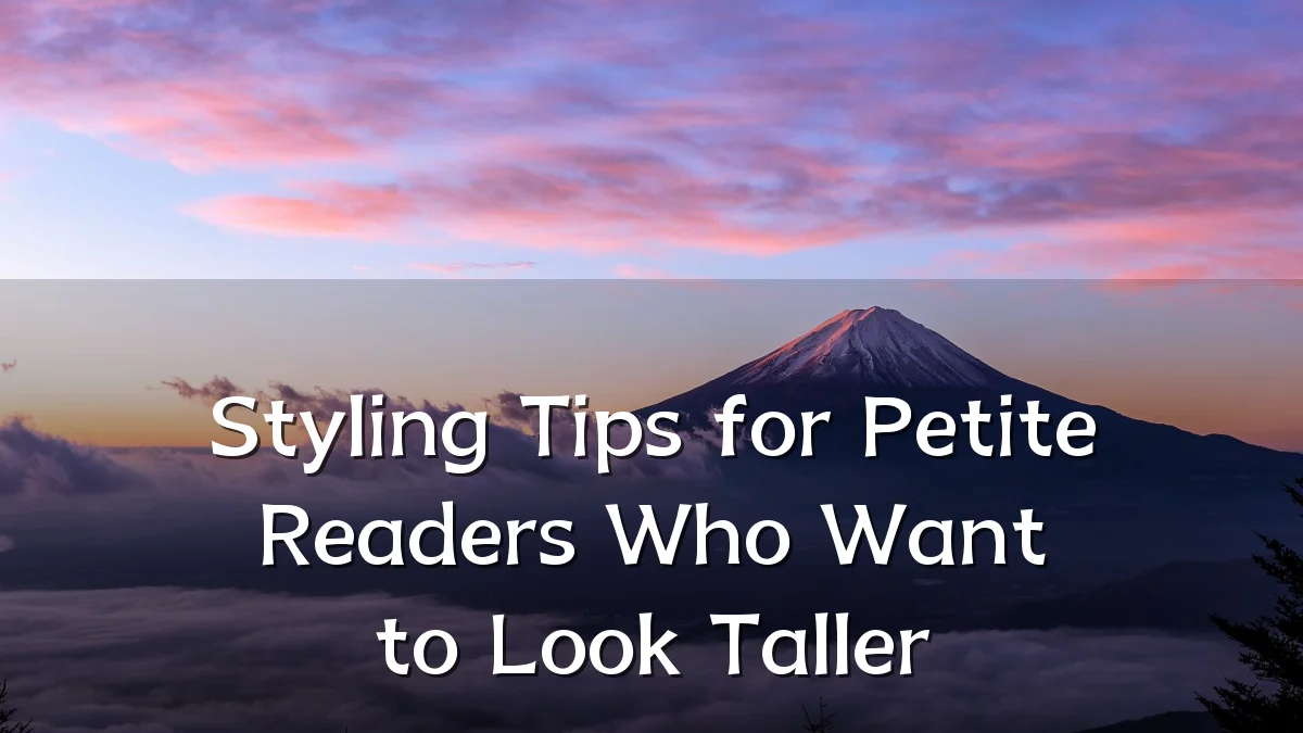 Styling Tips for Petite Readers Who Want to Look Taller
