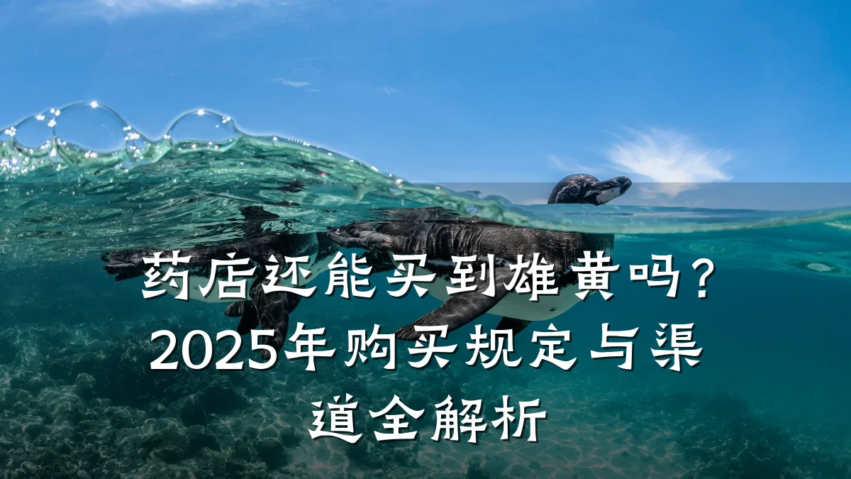 药店还能买到雄黄吗?2025年购买规定与渠道全解析
