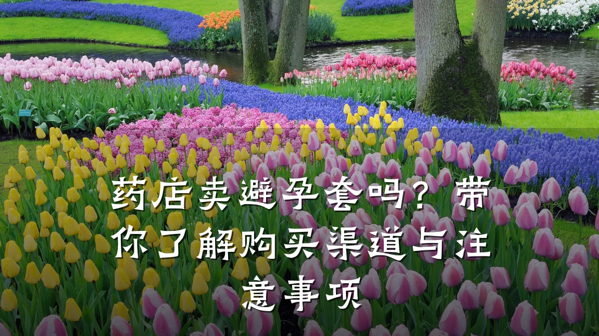 药店卖避孕套吗？带你了解购买渠道与注意事项