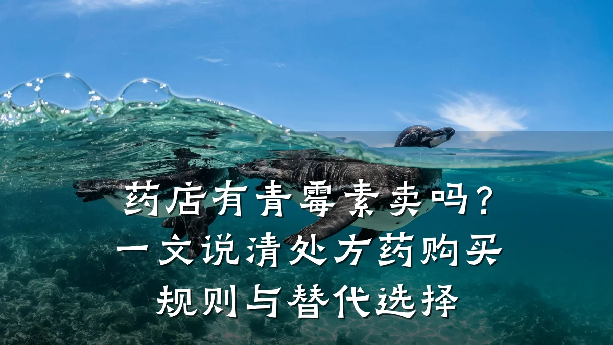 药店有青霉素卖吗?一文说清处方药购买规则与替代选择