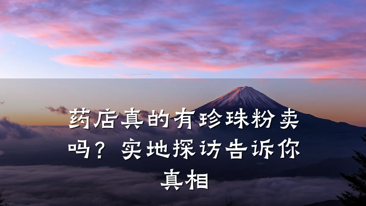 药店真的有珍珠粉卖吗?实地探访告诉你真相