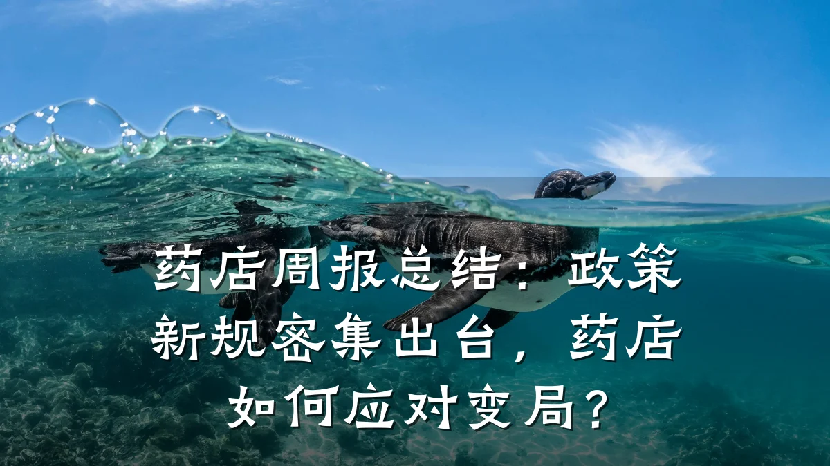 药店周报总结:政策新规密集出台,药店如何应对变局?