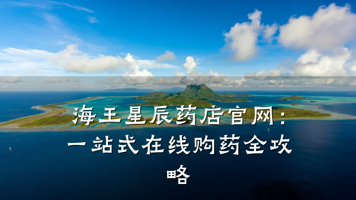 海王星辰药店官网:一站式在线购药全攻略