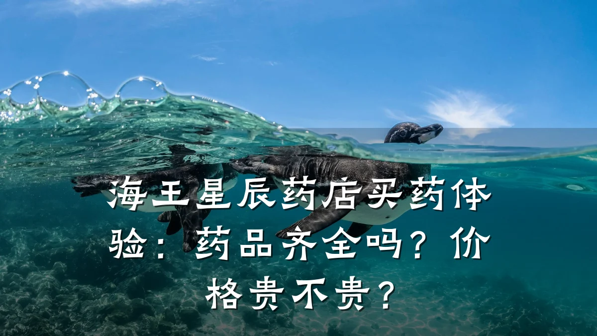 海王星辰药店买药体验：药品齐全吗？价格贵不贵？