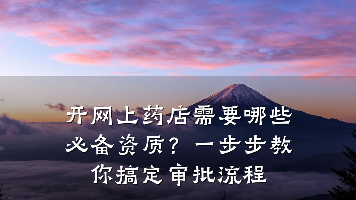 开网上药店需要哪些必备资质?一步步教你搞定审批流程