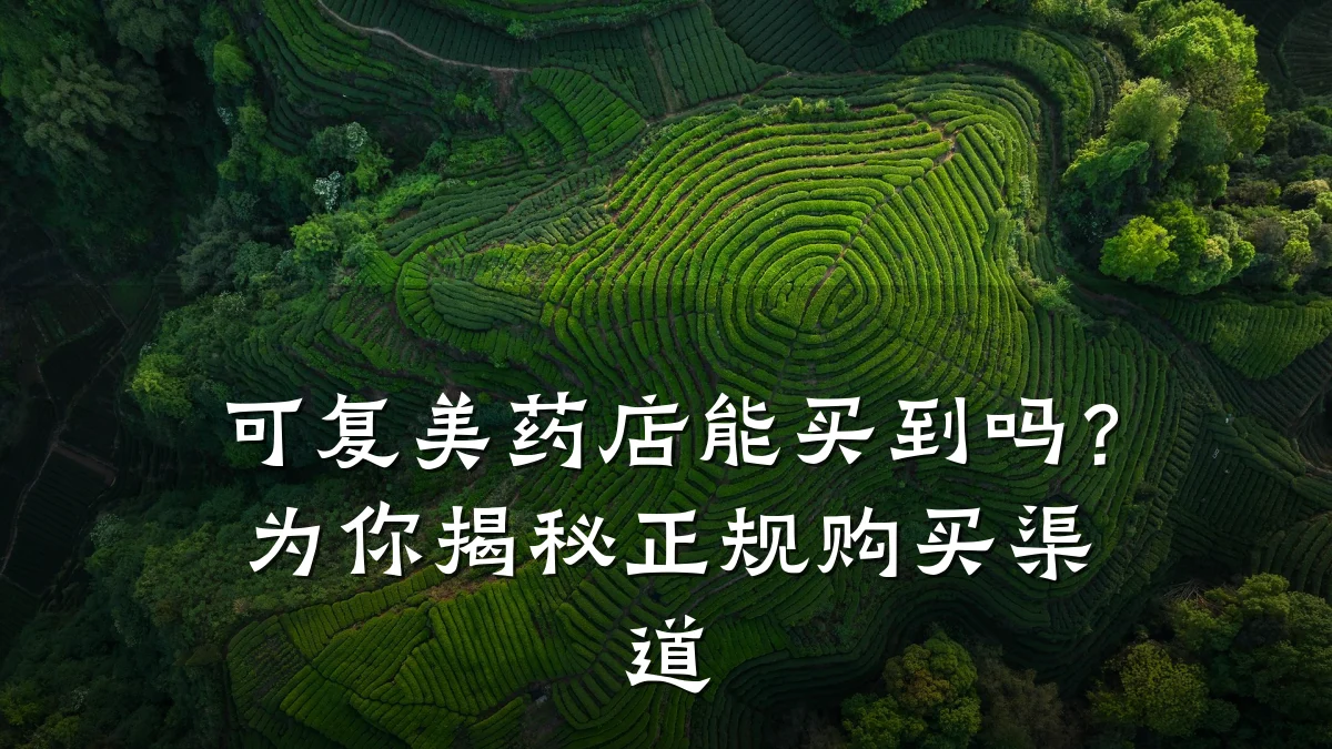 可复美药店能买到吗?为你揭秘正规购买渠道