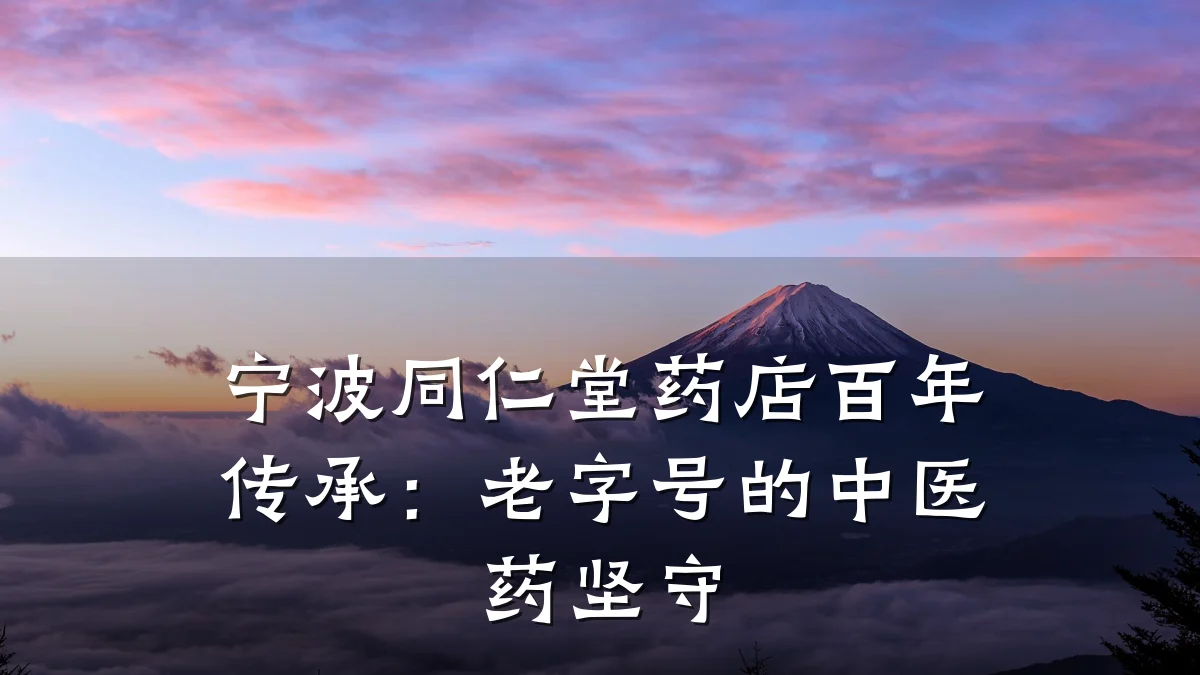 宁波同仁堂药店百年传承:老字号的中医药坚守