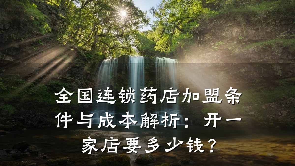 全国连锁药店加盟条件与成本解析:开一家店要多少钱?