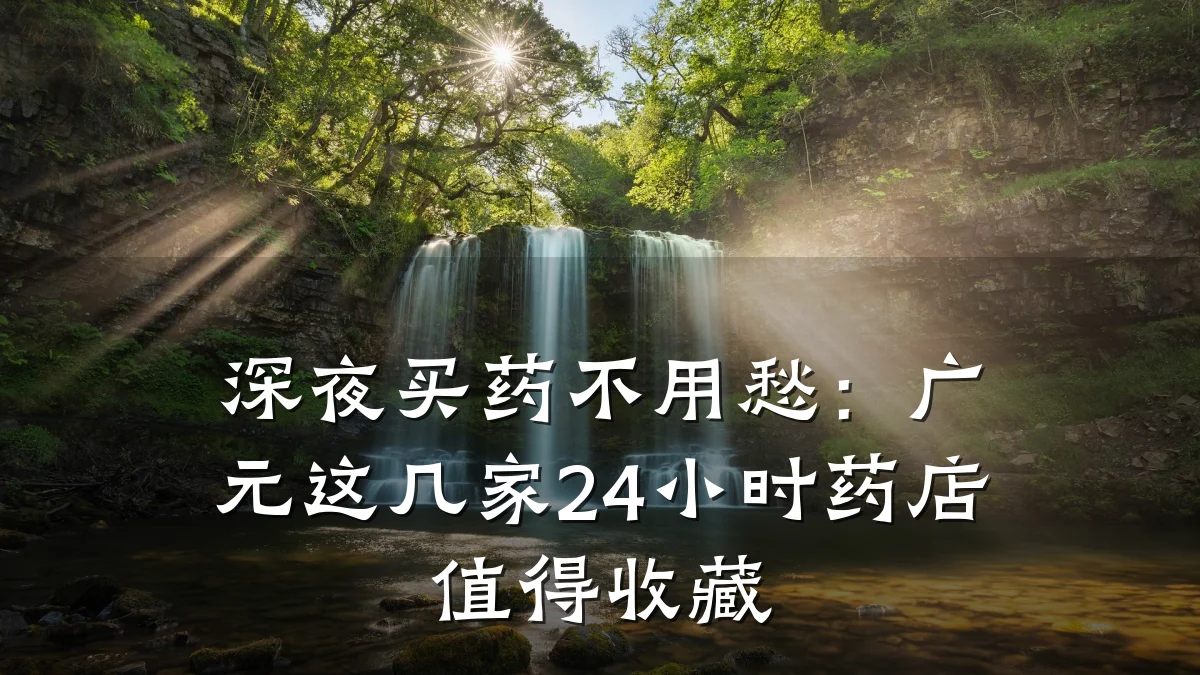 深夜买药不用愁:广元这几家24小时药店值得收藏