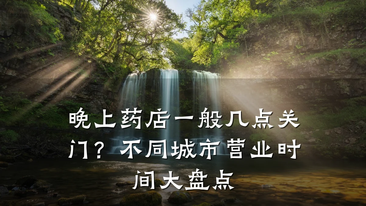 晚上药店一般几点关门?不同城市营业时间大盘点