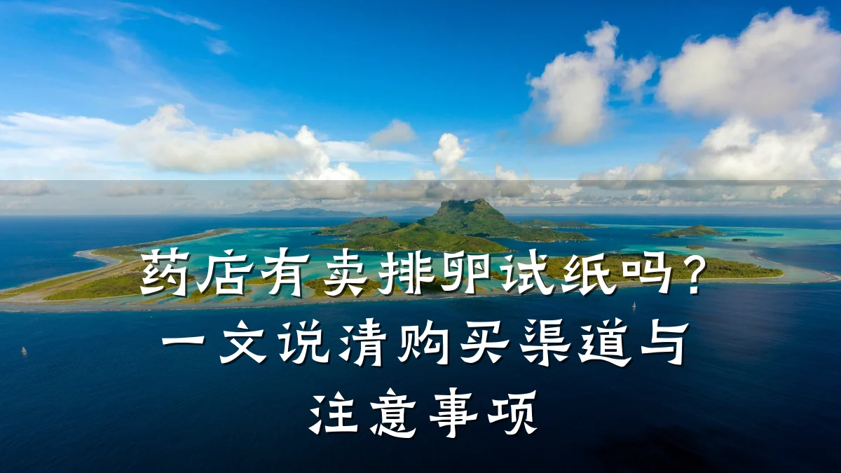 药店有卖排卵试纸吗？一文说清购买渠道与注意事项