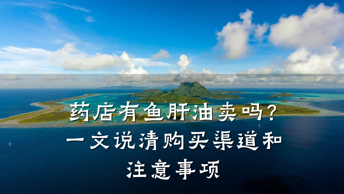 药店有鱼肝油卖吗？一文说清购买渠道和注意事项