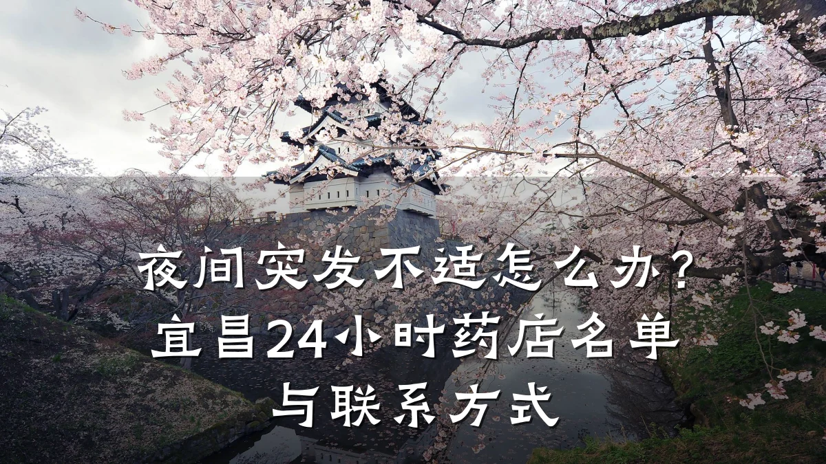 夜间突发不适怎么办?宜昌24小时药店名单与联系方式