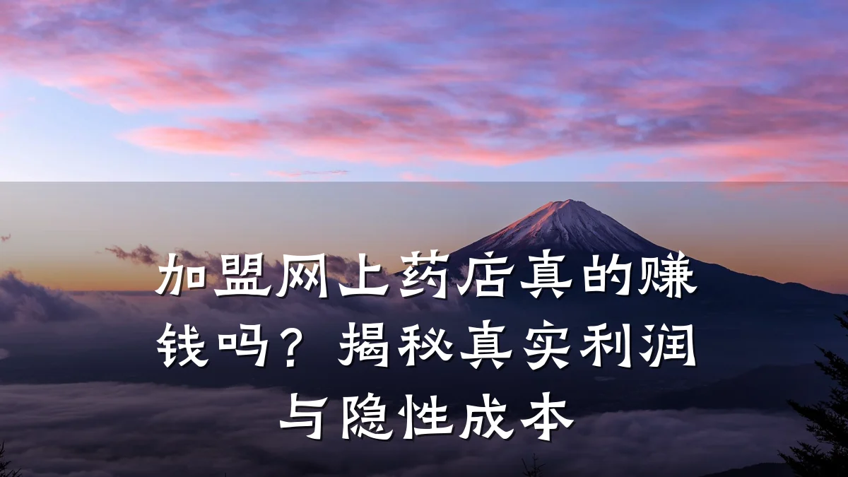 加盟网上药店真的赚钱吗?揭秘真实利润与隐性成本