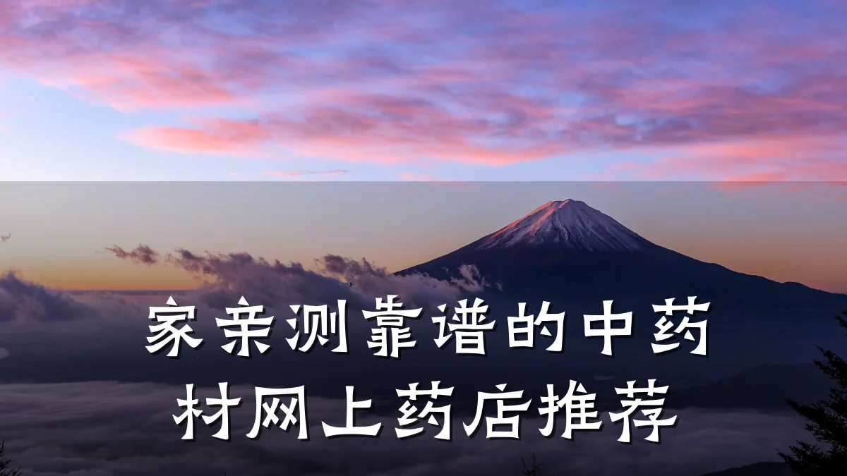 家亲测靠谱的中药材网上药店推荐