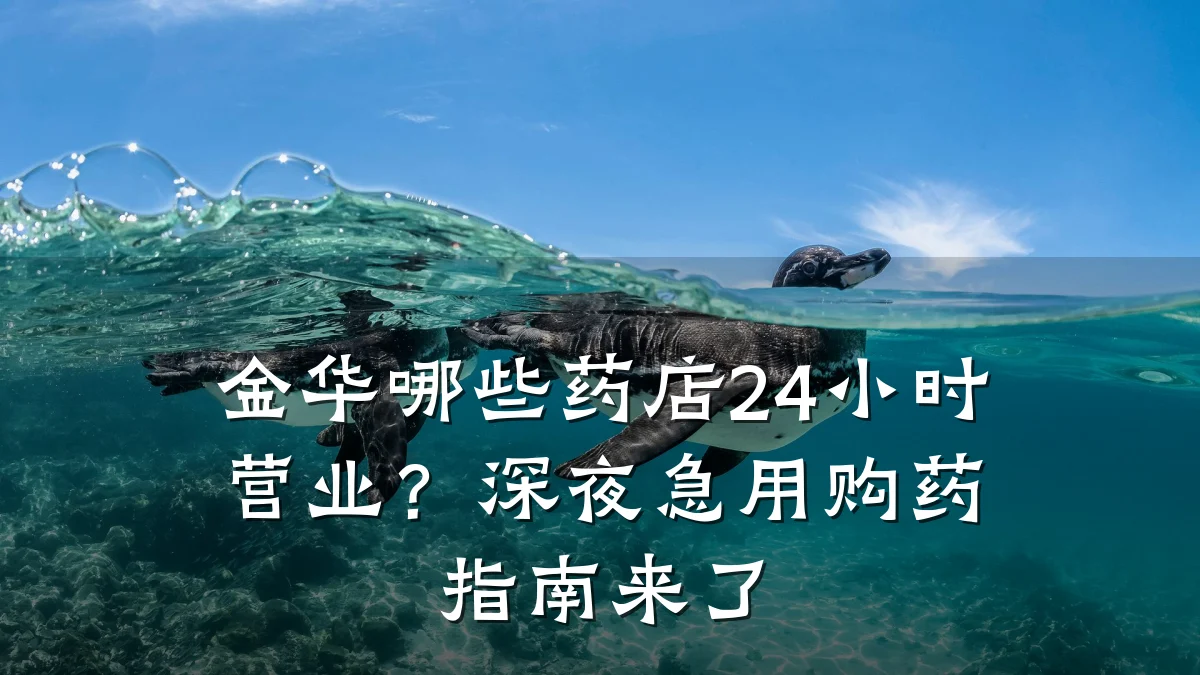 金华哪些药店24小时营业?深夜急用购药指南来了