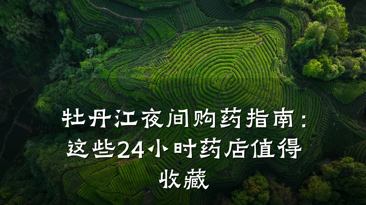 牡丹江夜间购药指南:这些24小时药店值得收藏