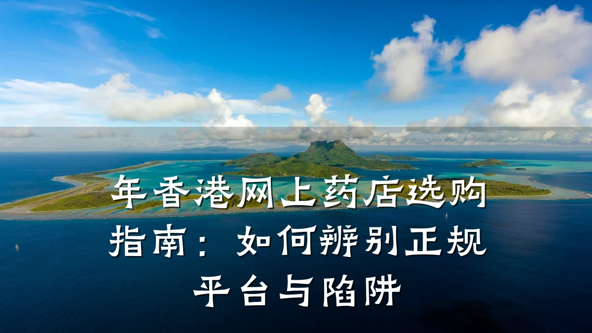 年香港网上药店选购指南:如何辨别正规平台与陷阱
