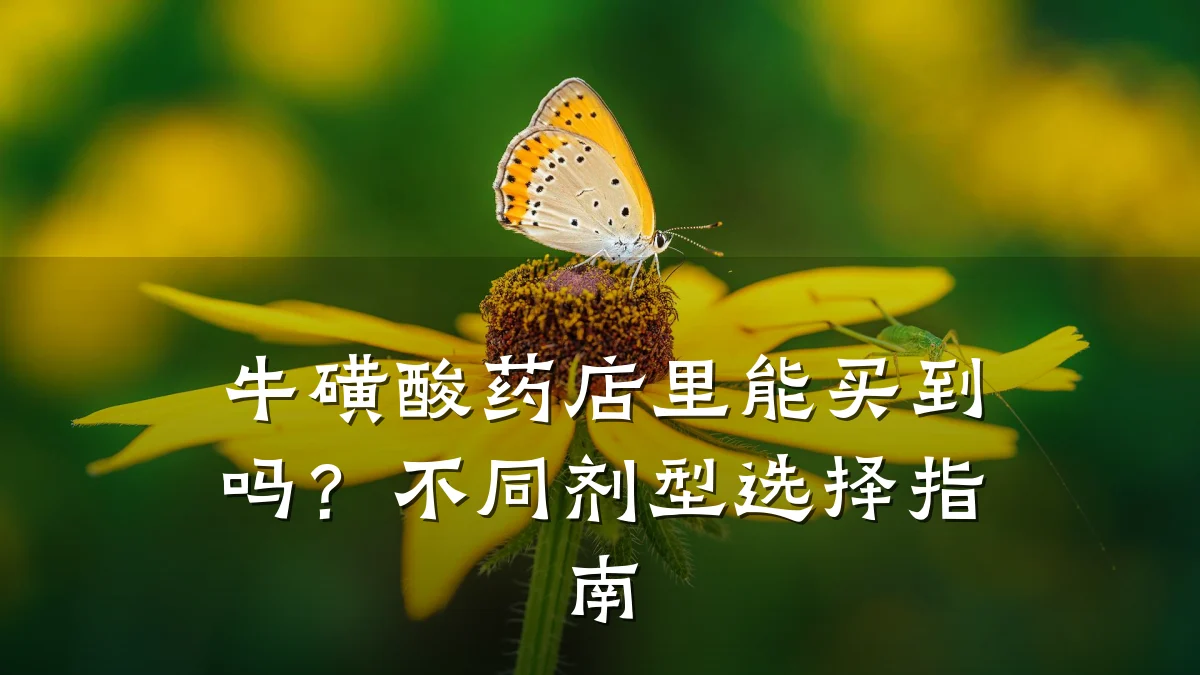 牛磺酸药店里能买到吗？不同剂型选择指南