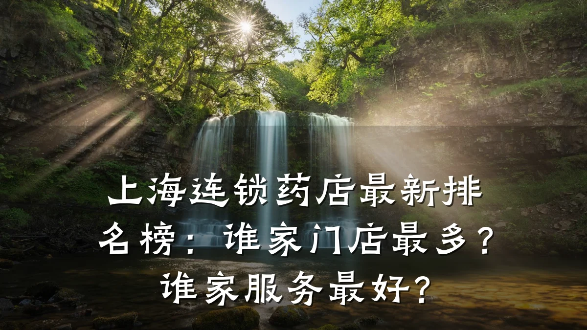 上海连锁药店最新排名榜:谁家门店最多?谁家服务最好?