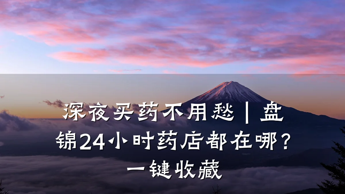 深夜买药不用愁|盘锦24小时药店都在哪?一键收藏