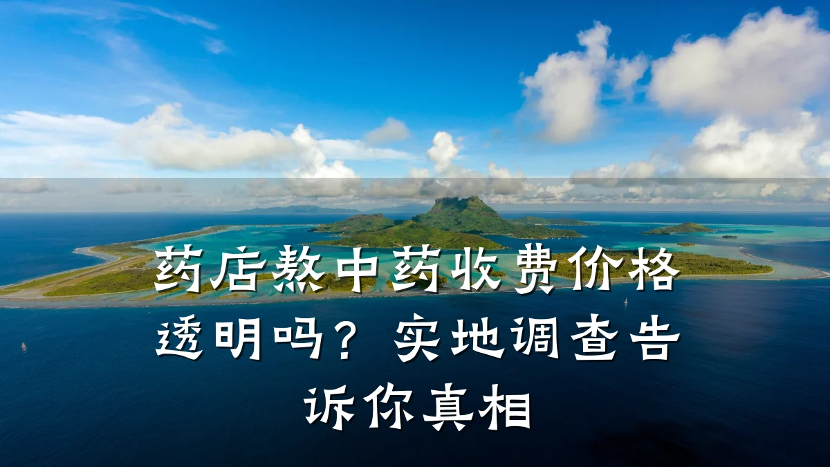 药店熬中药收费价格透明吗？实地调查告诉你真相