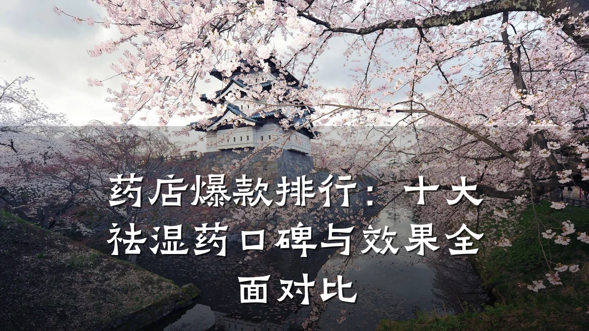 药店爆款排行:十大祛湿药口碑与效果全面对比
