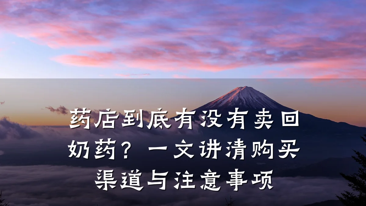 药店到底有没有卖回奶药?一文讲清购买渠道与注意事项